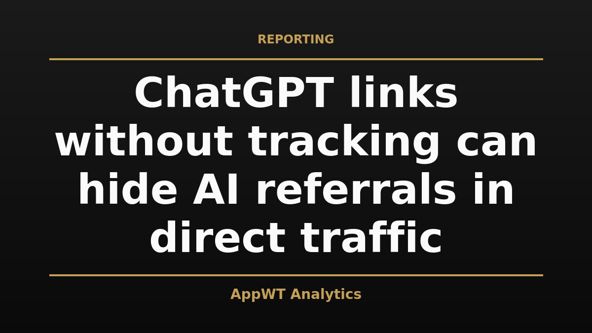 Black and gold title card reading ChatGPT links without tracking can hide AI referrals in direct traffic, with the AppWT Analytics name in gold along the bottom edge