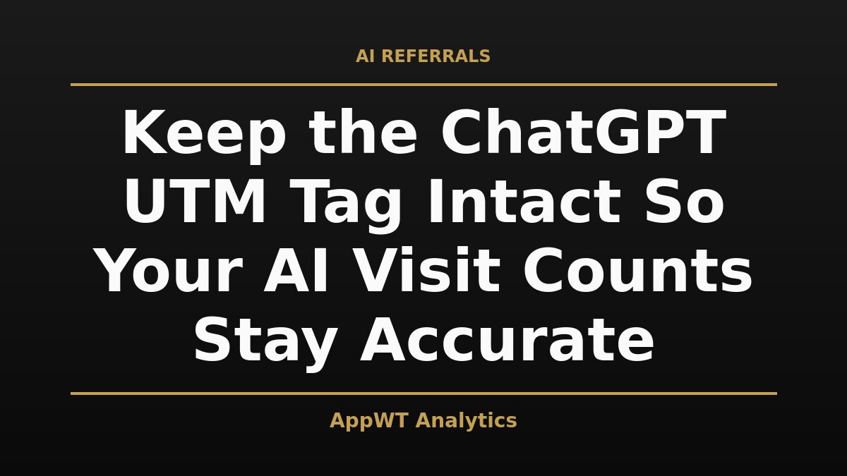 Black and gold title card reading Keep the ChatGPT UTM Tag Intact So Your AI Visit Counts Stay Accurate, with the AppWT Analytics name in gold along the bottom edge