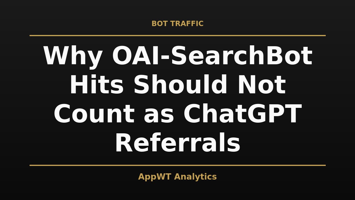 Black and gold title card reading Why OAI-SearchBot Hits Should Not Count as ChatGPT Referrals, with the AppWT Analytics name in gold along the bottom edge