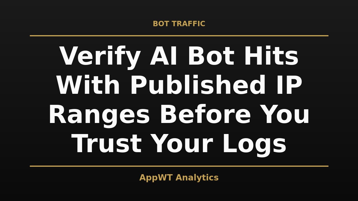 Black and gold title card reading Verify AI Bot Hits With Published IP Ranges Before You Trust Your Logs, with the AppWT Analytics name in gold along the bottom edge